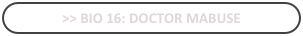 >> bio 16: Doctor Mabuse